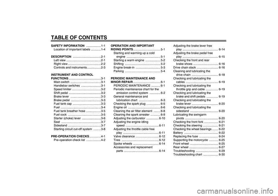 YAMAHA TTR50 2007  Owners Manual TABLE OF CONTENTSSAFETY INFORMATION ..................1-1
Location of important labels ............1-4
DESCRIPTION ..................................2-1
Left view .....................................