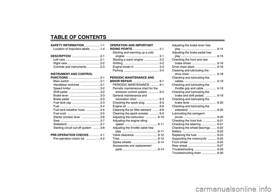YAMAHA TTR50 2007 Owners Manual TABLE OF CONTENTSSAFETY INFORMATION ..................1-1
Location of important labels ............1-4
DESCRIPTION ..................................2-1
Left view ..................................... YAMAHA TTR50 2007 Owners Manual TABLE OF CONTENTSSAFETY INFORMATION ..................1-1
Location of important labels ............1-4
DESCRIPTION ..................................2-1
Left view .....................................