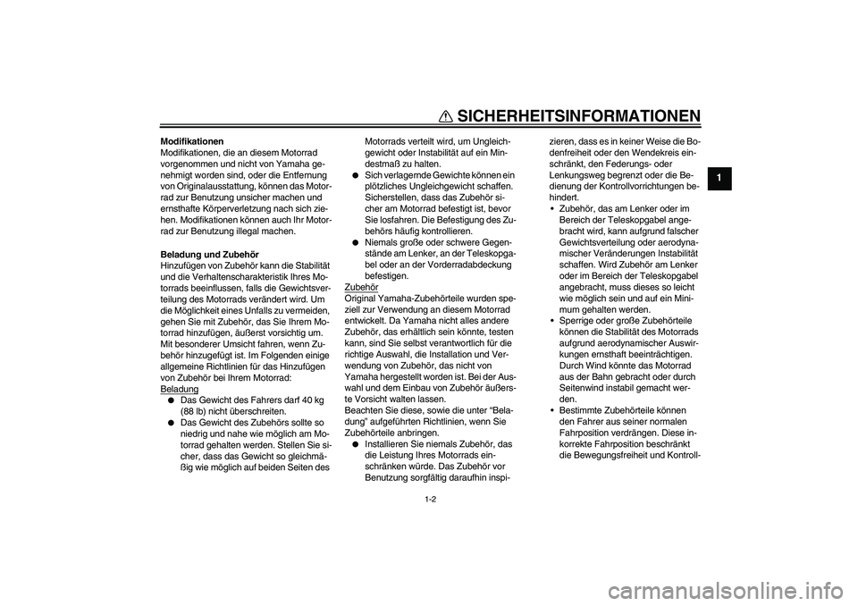 YAMAHA TTR50 2007  Betriebsanleitungen (in German) SICHERHEITSINFORMATIONEN
1-2
1
Modifikationen
Modifikationen, die an diesem Motorrad 
vorgenommen und nicht von Yamaha ge-
nehmigt worden sind, oder die Entfernung 
von Originalausstattung, können da