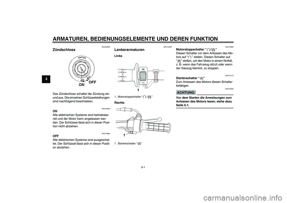 YAMAHA TTR50 2007 Betriebsanleitungen (in German) ARMATUREN, BEDIENUNGSELEMENTE UND DEREN FUNKTION
3-1
3
GAU40340
Zündschloss Das Zündschloss schaltet die Zündung ein
und aus. Die einzelnen Schlüsselstellungen
sind nachfolgend beschrieben.
GAU1 YAMAHA TTR50 2007 Betriebsanleitungen (in German) ARMATUREN, BEDIENUNGSELEMENTE UND DEREN FUNKTION
3-1
3
GAU40340
Zündschloss Das Zündschloss schaltet die Zündung ein
und aus. Die einzelnen Schlüsselstellungen
sind nachfolgend beschrieben.
GAU1