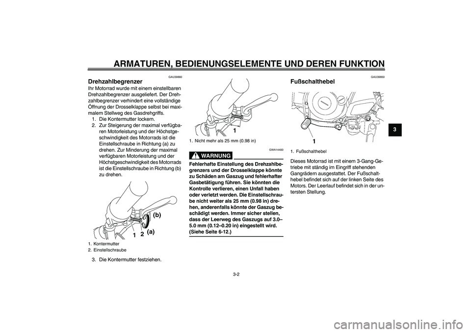 YAMAHA TTR50 2007 Betriebsanleitungen (in German) ARMATUREN, BEDIENUNGSELEMENTE UND DEREN FUNKTION
3-2
3
GAU39860
Drehzahlbegrenzer Ihr Motorrad wurde mit einem einstellbaren
Drehzahlbegrenzer ausgeliefert. Der Dreh-
zahlbegrenzer verhindert eine vo YAMAHA TTR50 2007 Betriebsanleitungen (in German) ARMATUREN, BEDIENUNGSELEMENTE UND DEREN FUNKTION
3-2
3
GAU39860
Drehzahlbegrenzer Ihr Motorrad wurde mit einem einstellbaren
Drehzahlbegrenzer ausgeliefert. Der Dreh-
zahlbegrenzer verhindert eine vo