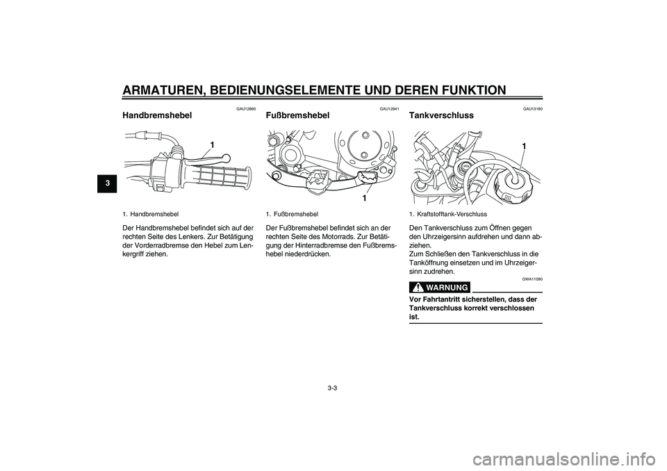 YAMAHA TTR50 2007 Betriebsanleitungen (in German) ARMATUREN, BEDIENUNGSELEMENTE UND DEREN FUNKTION
3-3
3
GAU12890
Handbremshebel Der Handbremshebel befindet sich auf der
rechten Seite des Lenkers. Zur Betätigung
der Vorderradbremse den Hebel zum L YAMAHA TTR50 2007 Betriebsanleitungen (in German) ARMATUREN, BEDIENUNGSELEMENTE UND DEREN FUNKTION
3-3
3
GAU12890
Handbremshebel Der Handbremshebel befindet sich auf der
rechten Seite des Lenkers. Zur Betätigung
der Vorderradbremse den Hebel zum L