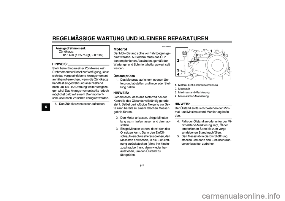 YAMAHA TTR50 2007 Betriebsanleitungen (in German) REGELMÄSSIGE WARTUNG UND KLEINERE REPARATUREN
6-7
6
HINWEIS:Steht beim Einbau einer Zündkerze kein
Drehmomentschlüssel zur Verfügung, lässt
sich das vorgeschriebene Anzugsmoment
annähernd err YAMAHA TTR50 2007 Betriebsanleitungen (in German) REGELMÄSSIGE WARTUNG UND KLEINERE REPARATUREN
6-7
6
HINWEIS:Steht beim Einbau einer Zündkerze kein
Drehmomentschlüssel zur Verfügung, lässt
sich das vorgeschriebene Anzugsmoment
annähernd err