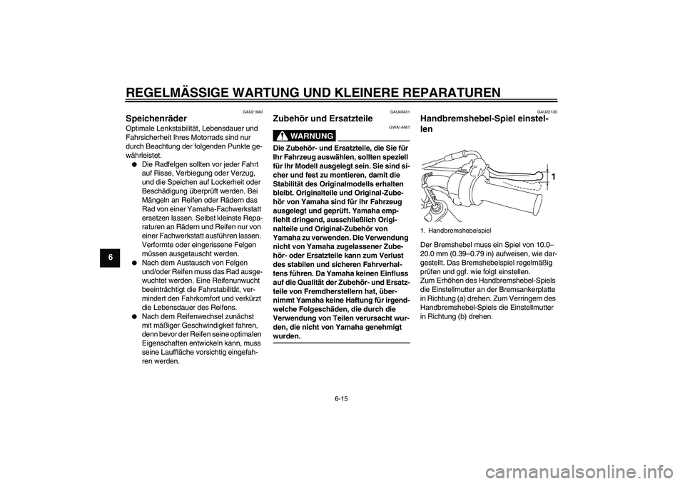 YAMAHA TTR50 2007 Betriebsanleitungen (in German) REGELMÄSSIGE WARTUNG UND KLEINERE REPARATUREN
6-15
6
GAU21940
Speichenräder Optimale Lenkstabilität, Lebensdauer und
Fahrsicherheit Ihres Motorrads sind nur
durch Beachtung der folgenden Punkte g YAMAHA TTR50 2007 Betriebsanleitungen (in German) REGELMÄSSIGE WARTUNG UND KLEINERE REPARATUREN
6-15
6
GAU21940
Speichenräder Optimale Lenkstabilität, Lebensdauer und
Fahrsicherheit Ihres Motorrads sind nur
durch Beachtung der folgenden Punkte g