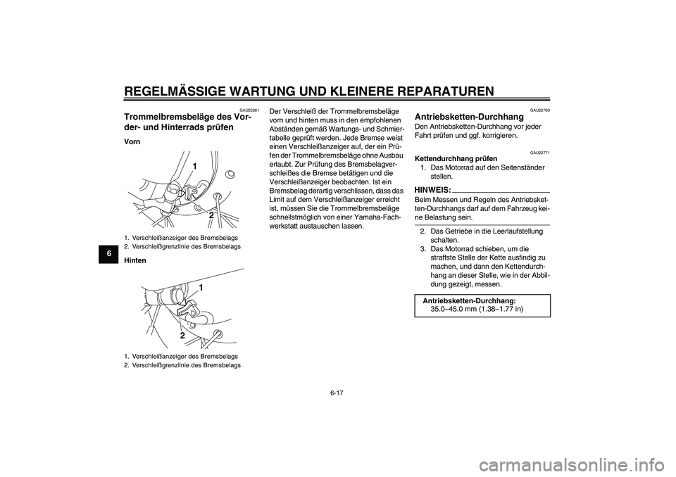 YAMAHA TTR50 2007 Betriebsanleitungen (in German) REGELMÄSSIGE WARTUNG UND KLEINERE REPARATUREN
6-17
6
GAU22361
Trommelbremsbeläge des Vor-
der- und Hinterrads prüfen Vorn
HintenDer Verschleiß der Trommelbremsbeläge
vorn und hinten muss in den YAMAHA TTR50 2007 Betriebsanleitungen (in German) REGELMÄSSIGE WARTUNG UND KLEINERE REPARATUREN
6-17
6
GAU22361
Trommelbremsbeläge des Vor-
der- und Hinterrads prüfen Vorn
HintenDer Verschleiß der Trommelbremsbeläge
vorn und hinten muss in den