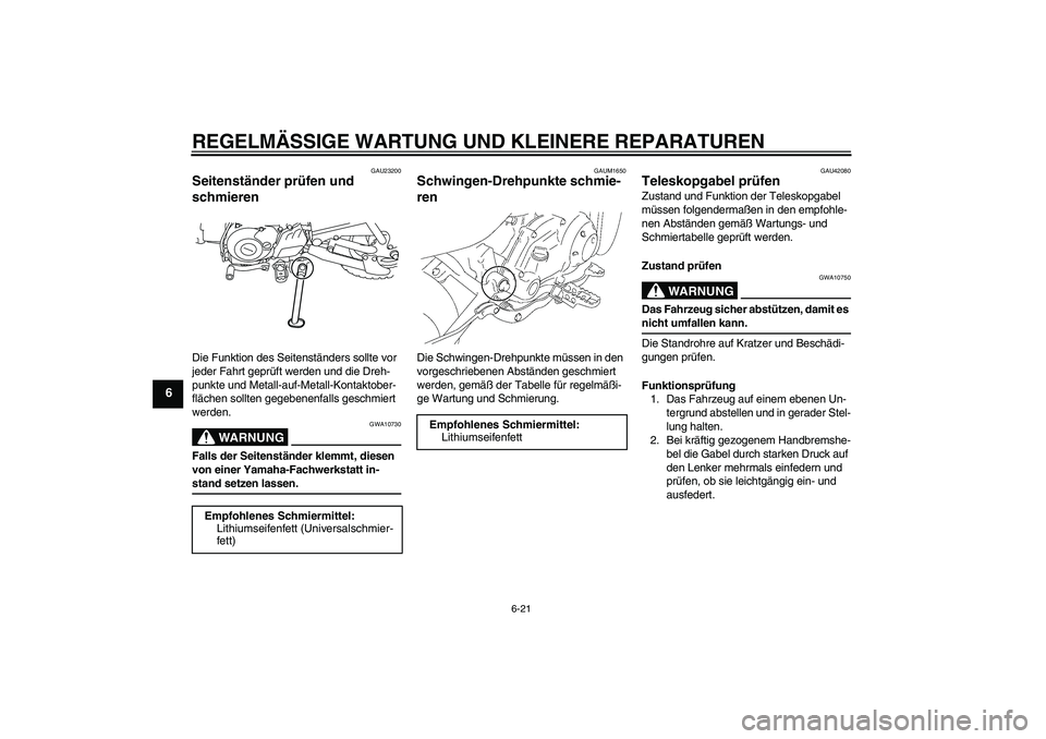 YAMAHA TTR50 2007 Betriebsanleitungen (in German) REGELMÄSSIGE WARTUNG UND KLEINERE REPARATUREN
6-21
6
GAU23200
Seitenständer prüfen und
schmieren Die Funktion des Seitenständers sollte vor
jeder Fahrt geprüft werden und die Dreh-
punkte und M YAMAHA TTR50 2007 Betriebsanleitungen (in German) REGELMÄSSIGE WARTUNG UND KLEINERE REPARATUREN
6-21
6
GAU23200
Seitenständer prüfen und
schmieren Die Funktion des Seitenständers sollte vor
jeder Fahrt geprüft werden und die Dreh-
punkte und M