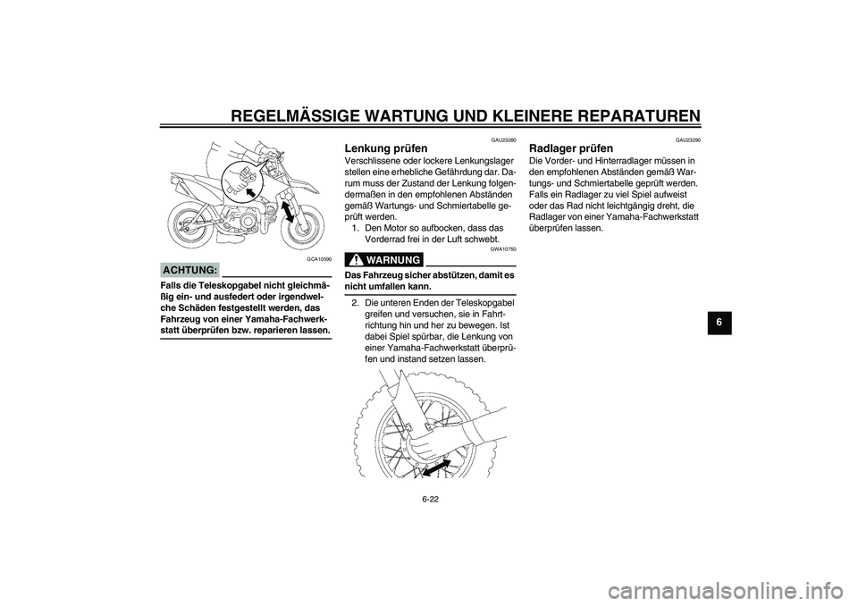 YAMAHA TTR50 2007 Betriebsanleitungen (in German) REGELMÄSSIGE WARTUNG UND KLEINERE REPARATUREN
6-22
6
ACHTUNG:
GCA10590
Falls die Teleskopgabel nicht gleichmä-
ßig ein- und ausfedert oder irgendwel-
che Schäden festgestellt werden, das
Fahrzeug YAMAHA TTR50 2007 Betriebsanleitungen (in German) REGELMÄSSIGE WARTUNG UND KLEINERE REPARATUREN
6-22
6
ACHTUNG:
GCA10590
Falls die Teleskopgabel nicht gleichmä-
ßig ein- und ausfedert oder irgendwel-
che Schäden festgestellt werden, das
Fahrzeug
