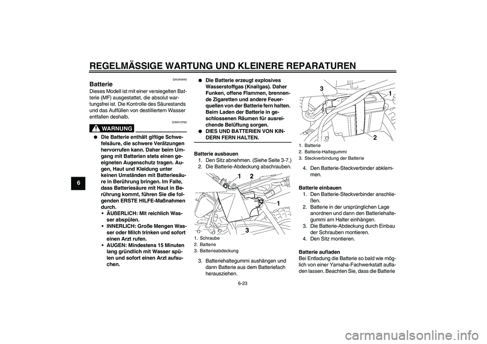 YAMAHA TTR50 2007 Betriebsanleitungen (in German) REGELMÄSSIGE WARTUNG UND KLEINERE REPARATUREN
6-23
6
GAU40440
Batterie Dieses Modell ist mit einer versiegelten Bat-
terie (MF) ausgestattet, die absolut war-
tungsfrei ist. Die Kontrolle des Säures YAMAHA TTR50 2007 Betriebsanleitungen (in German) REGELMÄSSIGE WARTUNG UND KLEINERE REPARATUREN
6-23
6
GAU40440
Batterie Dieses Modell ist mit einer versiegelten Bat-
terie (MF) ausgestattet, die absolut war-
tungsfrei ist. Die Kontrolle des Säures