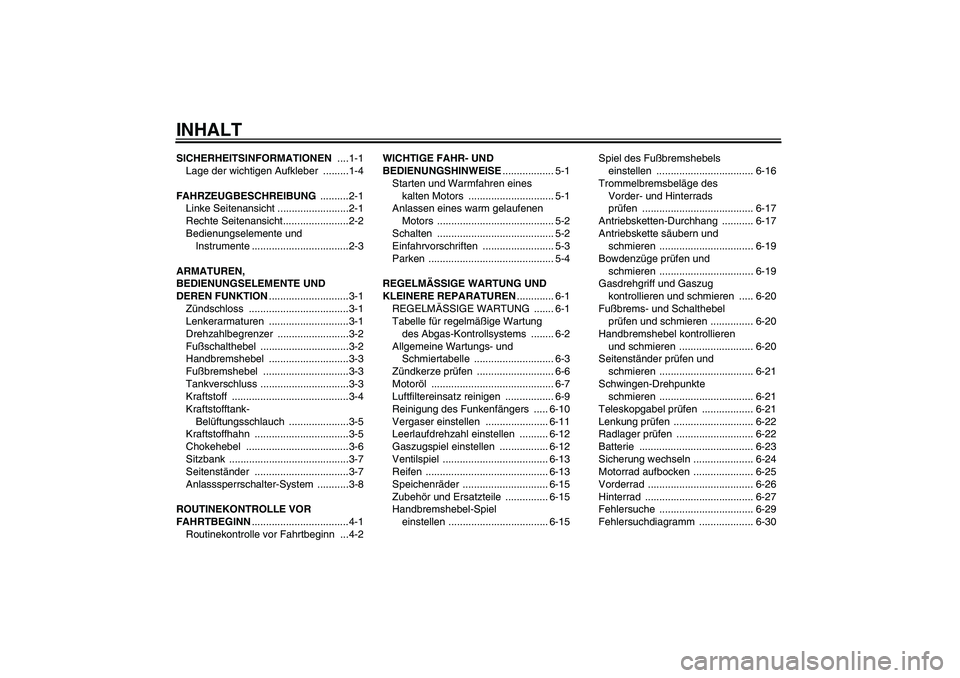YAMAHA TTR50 2007  Betriebsanleitungen (in German) INHALTSICHERHEITSINFORMATIONEN ....1-1
Lage der wichtigen Aufkleber  .........1-4
FAHRZEUGBESCHREIBUNG ..........2-1
Linke Seitenansicht .........................2-1
Rechte Seitenansicht..............