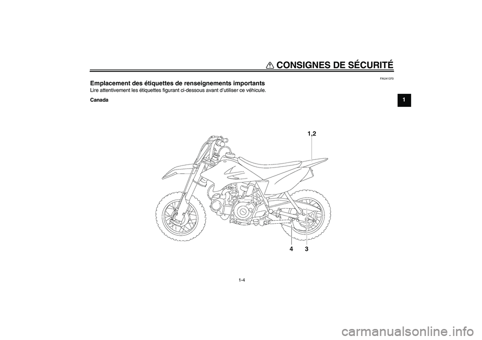 YAMAHA TTR50 2007  Notices Demploi (in French) CONSIGNES DE SÉCURITÉ
1-4
1
FAU41370
Emplacement des étiquettes de renseignements importants Lire attentivement les étiquettes figurant ci-dessous avant d’utiliser ce véhicule.
Canada
U1P681F0.