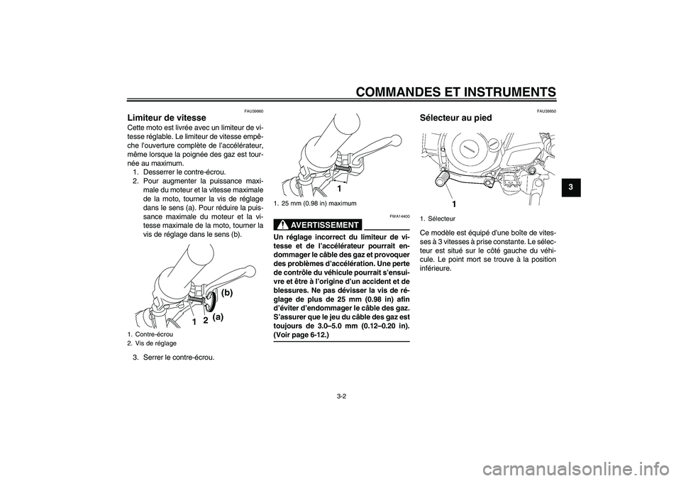 YAMAHA TTR50 2007 Notices Demploi (in French) COMMANDES ET INSTRUMENTS
3-2
3
FAU39860
Limiteur de vitesse Cette moto est livrée avec un limiteur de vi-
tesse réglable. Le limiteur de vitesse empê-
che l’ouverture complète de l’accélérat YAMAHA TTR50 2007 Notices Demploi (in French) COMMANDES ET INSTRUMENTS
3-2
3
FAU39860
Limiteur de vitesse Cette moto est livrée avec un limiteur de vi-
tesse réglable. Le limiteur de vitesse empê-
che l’ouverture complète de l’accélérat