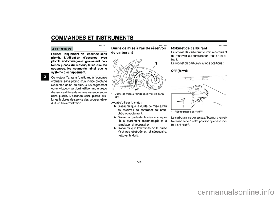 YAMAHA TTR50 2007 Notices Demploi (in French) COMMANDES ET INSTRUMENTS
3-5
3
ATTENTION:
FCA11400
Utiliser uniquement de l’essence sans
plomb. L’utilisation d’essence avec
plomb endommagerait gravement cer-
taines pièces du moteur, telles q YAMAHA TTR50 2007 Notices Demploi (in French) COMMANDES ET INSTRUMENTS
3-5
3
ATTENTION:
FCA11400
Utiliser uniquement de l’essence sans
plomb. L’utilisation d’essence avec
plomb endommagerait gravement cer-
taines pièces du moteur, telles q