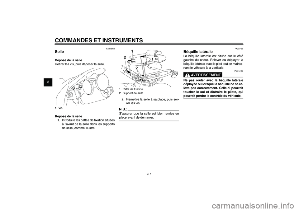 YAMAHA TTR50 2007 Notices Demploi (in French) COMMANDES ET INSTRUMENTS
3-7
3
FAU13960
Selle Dépose de la selle
Retirer les vis, puis déposer la selle.
Repose de la selle
1. Introduire les pattes de fixation situées
à l’avant de la selle dan YAMAHA TTR50 2007 Notices Demploi (in French) COMMANDES ET INSTRUMENTS
3-7
3
FAU13960
Selle Dépose de la selle
Retirer les vis, puis déposer la selle.
Repose de la selle
1. Introduire les pattes de fixation situées
à l’avant de la selle dan
