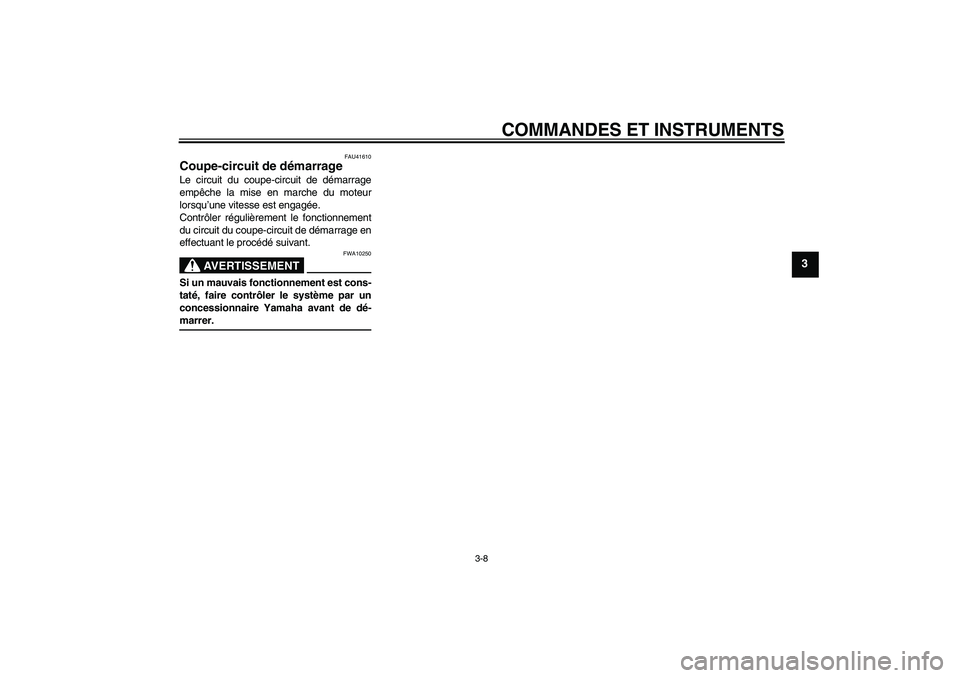 YAMAHA TTR50 2007 Notices Demploi (in French) COMMANDES ET INSTRUMENTS
3-8
3
FAU41610
Coupe-circuit de démarrage Le circuit du coupe-circuit de démarrage
empêche la mise en marche du moteur
lorsqu’une vitesse est engagée.
Contrôler réguli YAMAHA TTR50 2007 Notices Demploi (in French) COMMANDES ET INSTRUMENTS
3-8
3
FAU41610
Coupe-circuit de démarrage Le circuit du coupe-circuit de démarrage
empêche la mise en marche du moteur
lorsqu’une vitesse est engagée.
Contrôler réguli