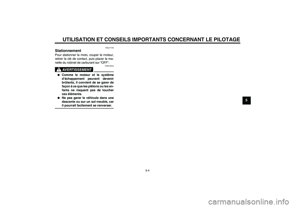 YAMAHA TTR50 2007  Notices Demploi (in French) UTILISATION ET CONSEILS IMPORTANTS CONCERNANT LE PILOTAGE
5-4
5
FAU17170
Stationnement Pour stationner la moto, couper le moteur,
retirer la clé de contact, puis placer la ma-
nette du robinet de car