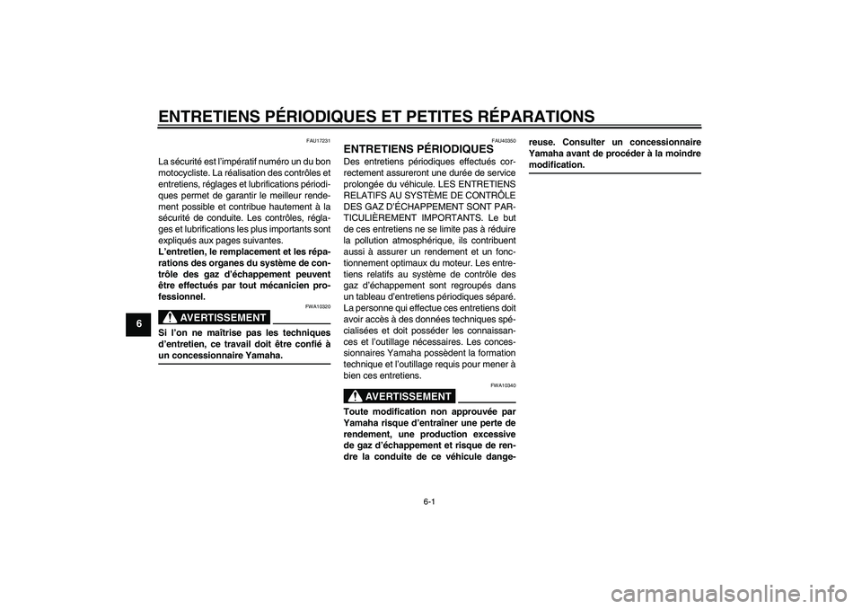 YAMAHA TTR50 2007  Notices Demploi (in French) ENTRETIENS PÉRIODIQUES ET PETITES RÉPARATIONS
6-1
6
FAU17231
La sécurité est l’impératif numéro un du bon
motocycliste. La réalisation des contrôles et
entretiens, réglages et lubrification