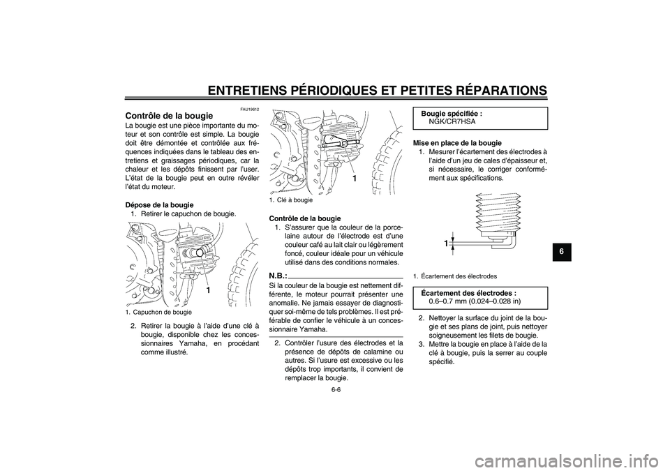 YAMAHA TTR50 2007 Notices Demploi (in French) ENTRETIENS PÉRIODIQUES ET PETITES RÉPARATIONS
6-6
6
FAU19612
Contrôle de la bougie La bougie est une pièce importante du mo-
teur et son contrôle est simple. La bougie
doit être démontée et co YAMAHA TTR50 2007 Notices Demploi (in French) ENTRETIENS PÉRIODIQUES ET PETITES RÉPARATIONS
6-6
6
FAU19612
Contrôle de la bougie La bougie est une pièce importante du mo-
teur et son contrôle est simple. La bougie
doit être démontée et co