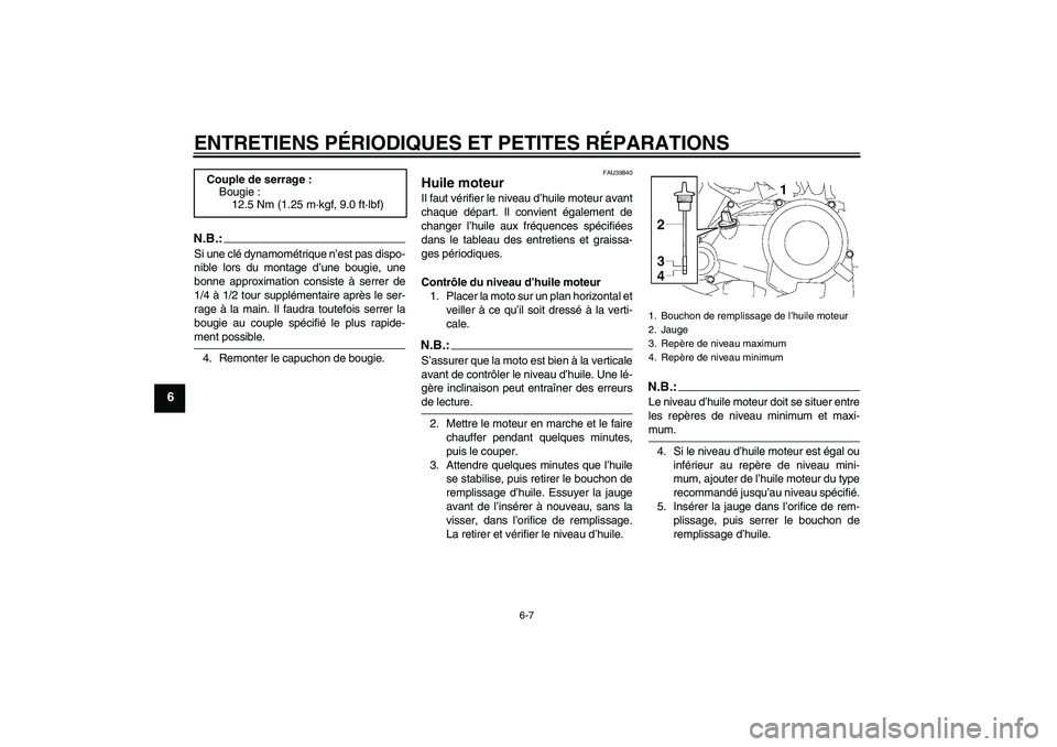 YAMAHA TTR50 2007  Notices Demploi (in French) ENTRETIENS PÉRIODIQUES ET PETITES RÉPARATIONS
6-7
6
N.B.:Si une clé dynamométrique n’est pas dispo-
nible lors du montage d’une bougie, une
bonne approximation consiste à serrer de
1/4 à 1/2