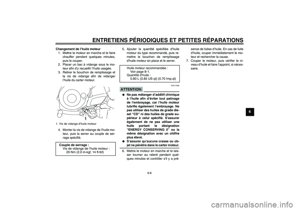 YAMAHA TTR50 2007 Notices Demploi (in French) ENTRETIENS PÉRIODIQUES ET PETITES RÉPARATIONS
6-8
6
Changement de l’huile moteur
1. Mettre le moteur en marche et le faire
chauffer pendant quelques minutes,
puis le couper.
2. Placer un bac à vi YAMAHA TTR50 2007 Notices Demploi (in French) ENTRETIENS PÉRIODIQUES ET PETITES RÉPARATIONS
6-8
6
Changement de l’huile moteur
1. Mettre le moteur en marche et le faire
chauffer pendant quelques minutes,
puis le couper.
2. Placer un bac à vi