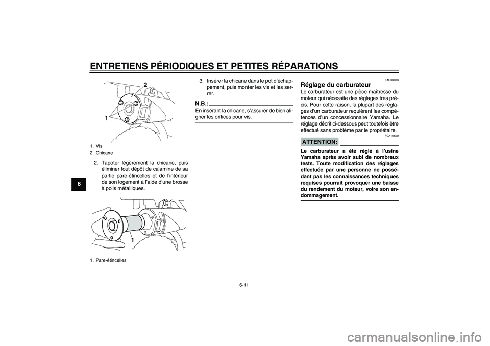 YAMAHA TTR50 2007 Notices Demploi (in French) ENTRETIENS PÉRIODIQUES ET PETITES RÉPARATIONS
6-11
6
2. Tapoter légèrement la chicane, puis
éliminer tout dépôt de calamine de sa
partie pare-étincelles et de l’intérieur
de son logement à YAMAHA TTR50 2007 Notices Demploi (in French) ENTRETIENS PÉRIODIQUES ET PETITES RÉPARATIONS
6-11
6
2. Tapoter légèrement la chicane, puis
éliminer tout dépôt de calamine de sa
partie pare-étincelles et de l’intérieur
de son logement à