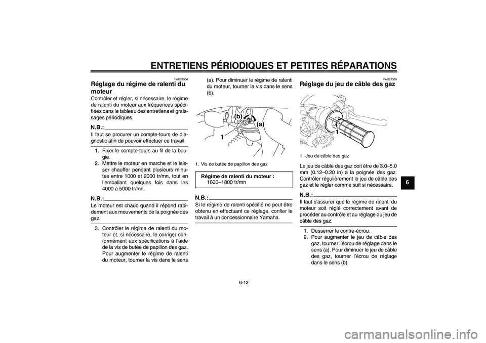 YAMAHA TTR50 2007 Notices Demploi (in French) ENTRETIENS PÉRIODIQUES ET PETITES RÉPARATIONS
6-12
6
FAU21360
Réglage du régime de ralenti du
moteur Contrôler et régler, si nécessaire, le régime
de ralenti du moteur aux fréquences spéci- YAMAHA TTR50 2007 Notices Demploi (in French) ENTRETIENS PÉRIODIQUES ET PETITES RÉPARATIONS
6-12
6
FAU21360
Réglage du régime de ralenti du
moteur Contrôler et régler, si nécessaire, le régime
de ralenti du moteur aux fréquences spéci-