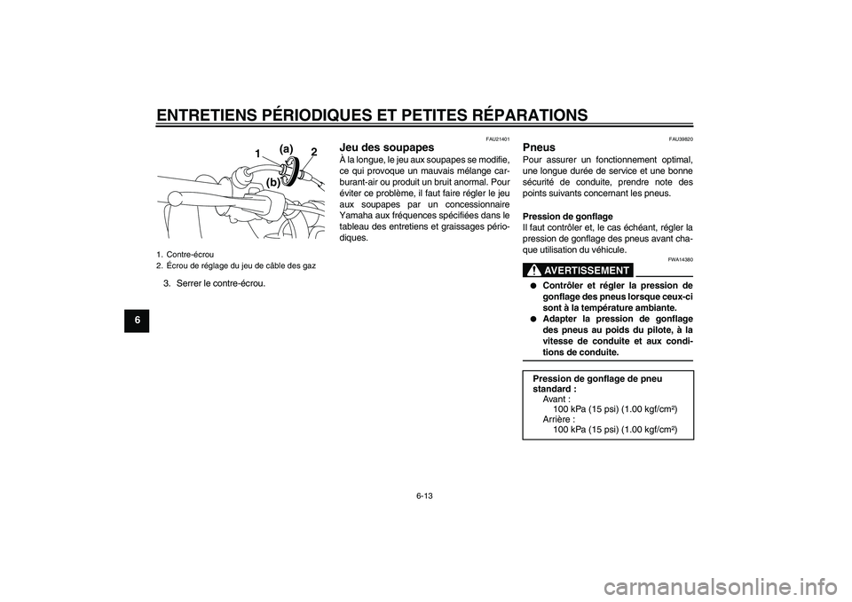 YAMAHA TTR50 2007 Notices Demploi (in French) ENTRETIENS PÉRIODIQUES ET PETITES RÉPARATIONS
6-13
6
3. Serrer le contre-écrou.
FAU21401
Jeu des soupapes À la longue, le jeu aux soupapes se modifie,
ce qui provoque un mauvais mélange car-
bura YAMAHA TTR50 2007 Notices Demploi (in French) ENTRETIENS PÉRIODIQUES ET PETITES RÉPARATIONS
6-13
6
3. Serrer le contre-écrou.
FAU21401
Jeu des soupapes À la longue, le jeu aux soupapes se modifie,
ce qui provoque un mauvais mélange car-
bura