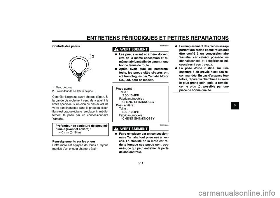 YAMAHA TTR50 2007 Notices Demploi (in French) ENTRETIENS PÉRIODIQUES ET PETITES RÉPARATIONS
6-14
6
Contrôle des pneus
Contrôler les pneus avant chaque départ. Si
la bande de roulement centrale a atteint la
limite spécifiée, si un clou ou d YAMAHA TTR50 2007 Notices Demploi (in French) ENTRETIENS PÉRIODIQUES ET PETITES RÉPARATIONS
6-14
6
Contrôle des pneus
Contrôler les pneus avant chaque départ. Si
la bande de roulement centrale a atteint la
limite spécifiée, si un clou ou d