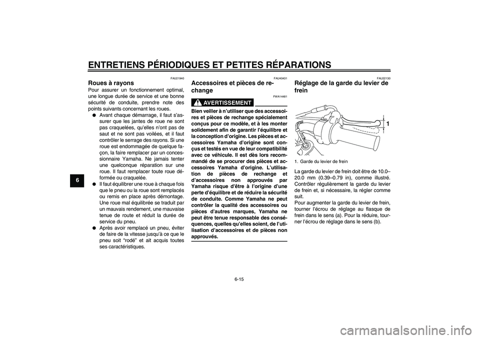 YAMAHA TTR50 2007 Notices Demploi (in French) ENTRETIENS PÉRIODIQUES ET PETITES RÉPARATIONS
6-15
6
FAU21940
Roues à rayons Pour assurer un fonctionnement optimal,
une longue durée de service et une bonne
sécurité de conduite, prendre note d YAMAHA TTR50 2007 Notices Demploi (in French) ENTRETIENS PÉRIODIQUES ET PETITES RÉPARATIONS
6-15
6
FAU21940
Roues à rayons Pour assurer un fonctionnement optimal,
une longue durée de service et une bonne
sécurité de conduite, prendre note d