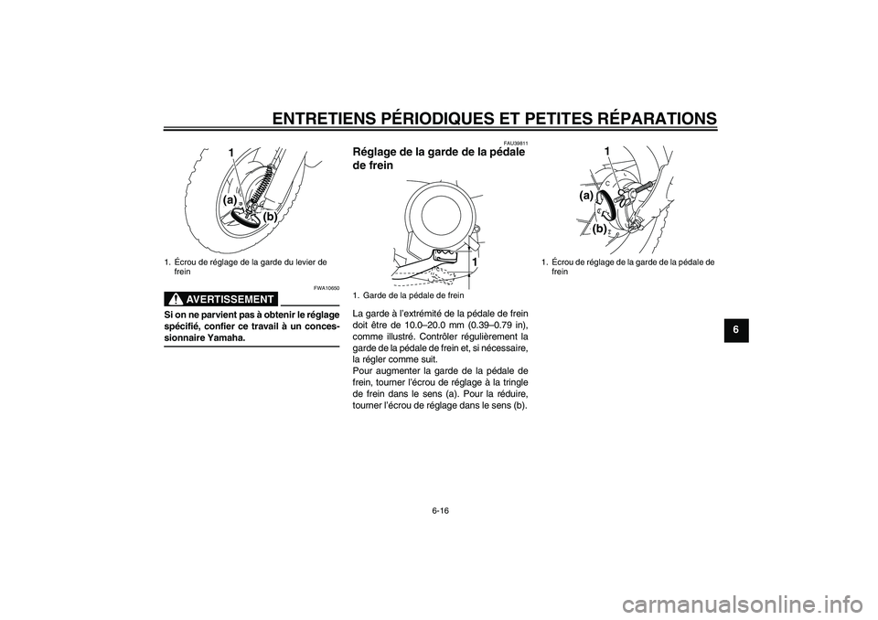 YAMAHA TTR50 2007 Notices Demploi (in French) ENTRETIENS PÉRIODIQUES ET PETITES RÉPARATIONS
6-16
6
AVERTISSEMENT
FWA10650
Si on ne parvient pas à obtenir le réglage
spécifié, confier ce travail à un conces-sionnaire Yamaha.
FAU39811
Régla YAMAHA TTR50 2007 Notices Demploi (in French) ENTRETIENS PÉRIODIQUES ET PETITES RÉPARATIONS
6-16
6
AVERTISSEMENT
FWA10650
Si on ne parvient pas à obtenir le réglage
spécifié, confier ce travail à un conces-sionnaire Yamaha.
FAU39811
Régla