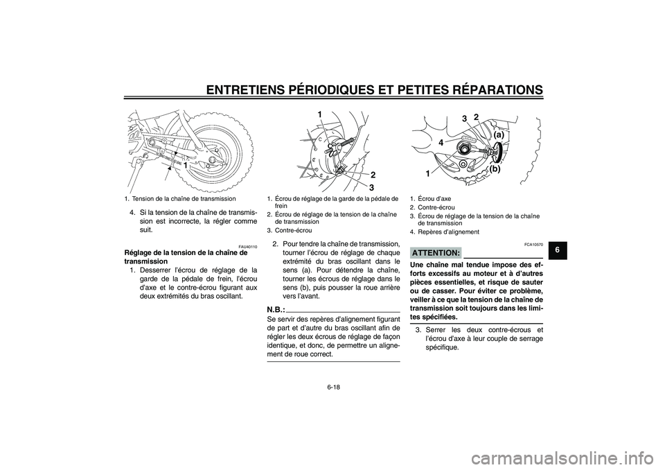 YAMAHA TTR50 2007  Notices Demploi (in French) ENTRETIENS PÉRIODIQUES ET PETITES RÉPARATIONS
6-18
6
4. Si la tension de la chaîne de transmis-
sion est incorrecte, la régler comme
suit.
FAU40110
Réglage de la tension de la chaîne de 
transmi