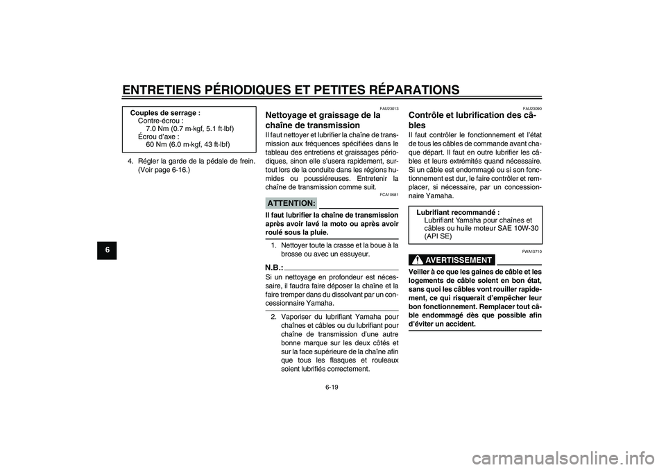 YAMAHA TTR50 2007  Notices Demploi (in French) ENTRETIENS PÉRIODIQUES ET PETITES RÉPARATIONS
6-19
6
4. Régler la garde de la pédale de frein.
(Voir page 6-16.)
FAU23013
Nettoyage et graissage de la 
chaîne de transmission Il faut nettoyer et 