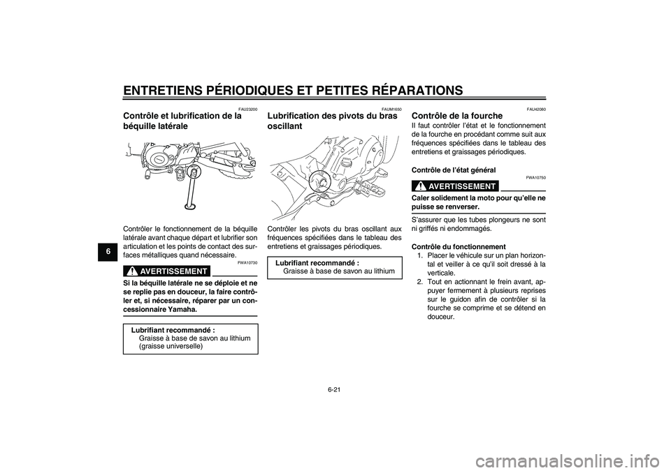 YAMAHA TTR50 2007 Notices Demploi (in French) ENTRETIENS PÉRIODIQUES ET PETITES RÉPARATIONS
6-21
6
FAU23200
Contrôle et lubrification de la
béquille latérale Contrôler le fonctionnement de la béquille
latérale avant chaque départ et lub YAMAHA TTR50 2007 Notices Demploi (in French) ENTRETIENS PÉRIODIQUES ET PETITES RÉPARATIONS
6-21
6
FAU23200
Contrôle et lubrification de la
béquille latérale Contrôler le fonctionnement de la béquille
latérale avant chaque départ et lub