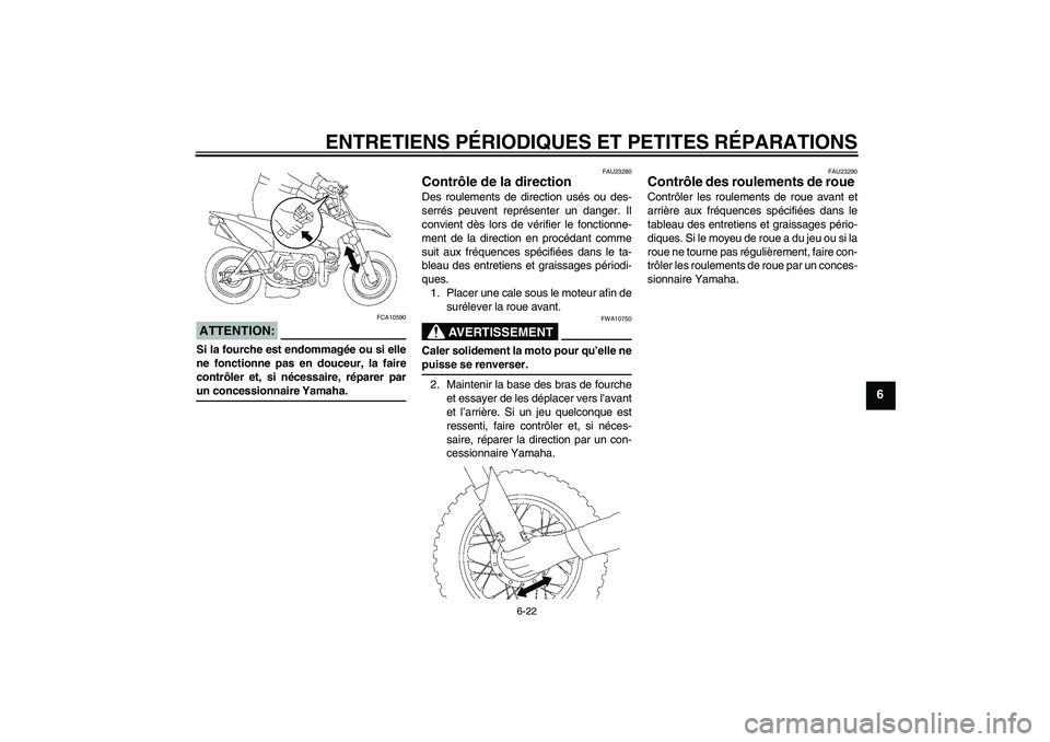 YAMAHA TTR50 2007 Notices Demploi (in French) ENTRETIENS PÉRIODIQUES ET PETITES RÉPARATIONS
6-22
6
ATTENTION:
FCA10590
Si la fourche est endommagée ou si elle
ne fonctionne pas en douceur, la faire
contrôler et, si nécessaire, réparer parun YAMAHA TTR50 2007 Notices Demploi (in French) ENTRETIENS PÉRIODIQUES ET PETITES RÉPARATIONS
6-22
6
ATTENTION:
FCA10590
Si la fourche est endommagée ou si elle
ne fonctionne pas en douceur, la faire
contrôler et, si nécessaire, réparer parun