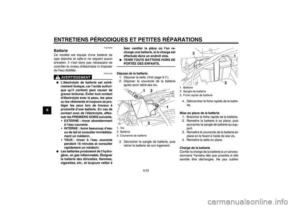 YAMAHA TTR50 2007 Notices Demploi (in French) ENTRETIENS PÉRIODIQUES ET PETITES RÉPARATIONS
6-23
6
FAU40440
Batterie Ce modèle est équipé d’une batterie de
type étanche et celle-ci ne requiert aucun
entretien. Il n’est donc pas nécessa YAMAHA TTR50 2007 Notices Demploi (in French) ENTRETIENS PÉRIODIQUES ET PETITES RÉPARATIONS
6-23
6
FAU40440
Batterie Ce modèle est équipé d’une batterie de
type étanche et celle-ci ne requiert aucun
entretien. Il n’est donc pas nécessa