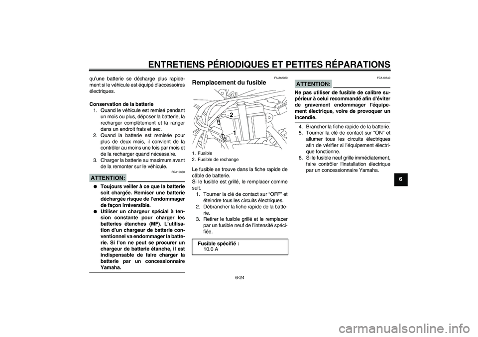 YAMAHA TTR50 2007  Notices Demploi (in French) ENTRETIENS PÉRIODIQUES ET PETITES RÉPARATIONS
6-24
6
qu’une batterie se décharge plus rapide-
ment si le véhicule est équipé d’accessoires
électriques.
Conservation de la batterie
1. Quand 