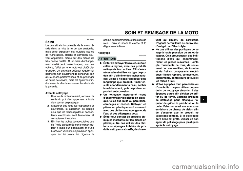 YAMAHA TTR50 2007  Notices Demploi (in French) SOIN ET REMISAGE DE LA MOTO
7-1
7
FAU40461
Soins Un des attraits incontestés de la moto ré-
side dans la mise à nu de son anatomie,
mais cette exposition est toutefois source
de vulnérabilité. Ro