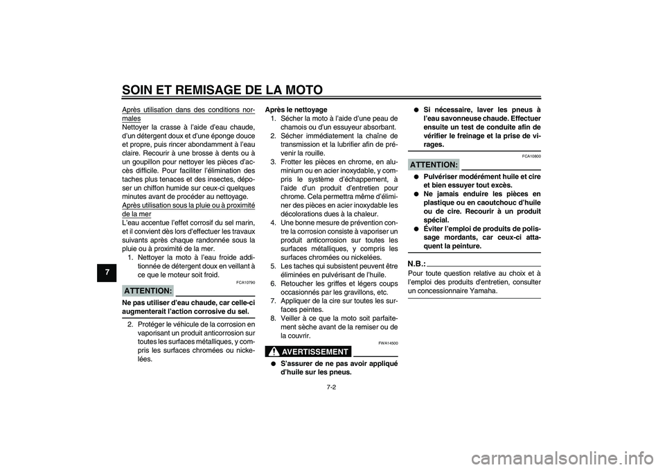 YAMAHA TTR50 2007  Notices Demploi (in French) SOIN ET REMISAGE DE LA MOTO
7-2
7
Après utilisation dans des conditions nor-malesNettoyer la crasse à l’aide d’eau chaude,
d’un détergent doux et d’une éponge douce
et propre, puis rincer 