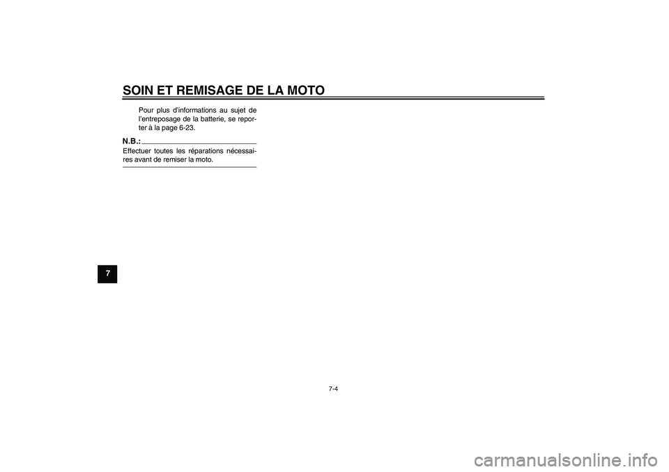 YAMAHA TTR50 2007  Notices Demploi (in French) SOIN ET REMISAGE DE LA MOTO
7-4
7
Pour plus d’informations au sujet de
l’entreposage de la batterie, se repor-
ter à la page 6-23.
N.B.:Effectuer toutes les réparations nécessai-res avant de re