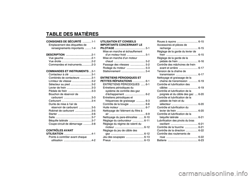 YAMAHA TTR50 2007  Notices Demploi (in French) TABLE DES MATIÈRESCONSIGNES DE SÉCURITÉ ............1-1
Emplacement des étiquettes de 
renseignements importants  .........1-4
DESCRIPTION ..................................2-1
Vue gauche ........