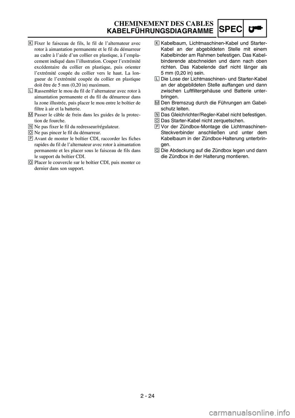 YAMAHA TTR50 2006  Owners Manual 
2 - 24
SPEC
ÒKabelbaum, Lichtmaschinen-Kabel und Starter-
Kabel an der abgebildeten Stelle mit einem
Kabelbinder am Rahmen befestigen. Das Kabel-
binderende abschneiden und dann nach oben
richten. D
