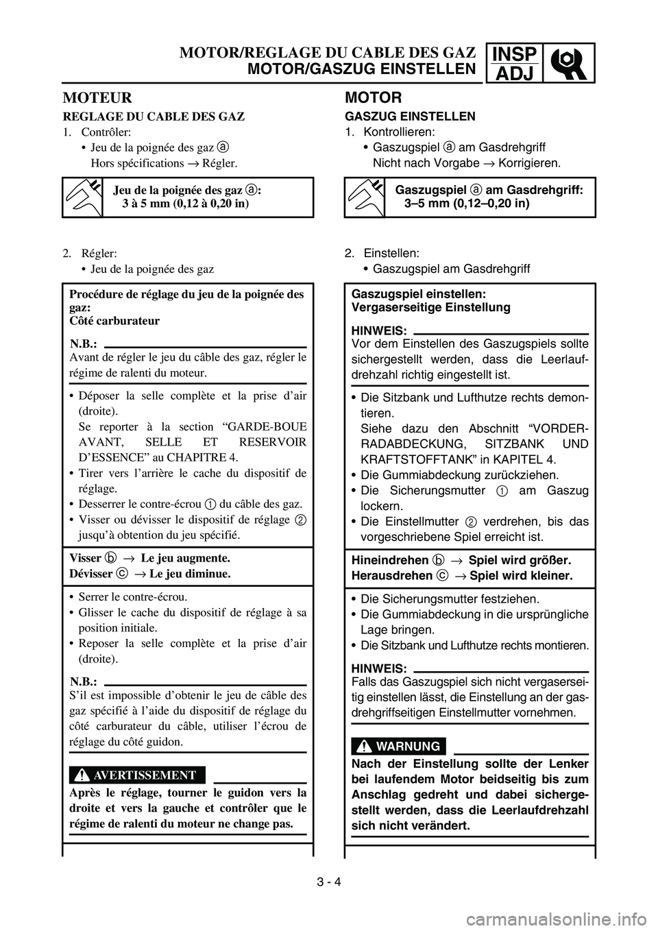 YAMAHA TTR50 2006 Owners Manual
INSPADJ
MOTOR/REGLAGE DU CABLE DES GAZ
MOTOR/GASZUG EINSTELLEN
MOTEUR
REGLAGE DU CABLE DES GAZ
1. Contr ôler:
Jeu de la poign ée des gaz a
Hors sp écifications → Régler.
Jeu de la poign ée YAMAHA TTR50 2006 Owners Manual
INSPADJ
MOTOR/REGLAGE DU CABLE DES GAZ
MOTOR/GASZUG EINSTELLEN
MOTEUR
REGLAGE DU CABLE DES GAZ
1. Contr ôler:
Jeu de la poign ée des gaz a
Hors sp écifications → Régler.
Jeu de la poign ée