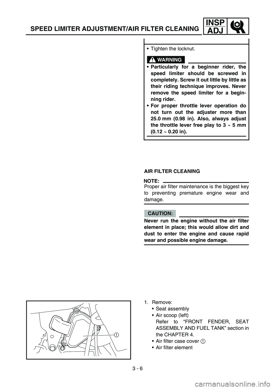 YAMAHA TTR50 2006 Owners Manual
3 - 6
INSPADJ
Tighten the locknut.
WARNING
Particularly for a beginner rider, the
speed limiter should be screwed in
completely. Screw it out little by little as
their riding technique improves. N YAMAHA TTR50 2006 Owners Manual
3 - 6
INSPADJ
Tighten the locknut.
WARNING
Particularly for a beginner rider, the
speed limiter should be screwed in
completely. Screw it out little by little as
their riding technique improves. N