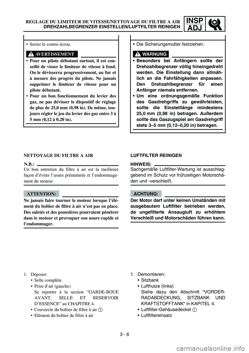 YAMAHA TTR50 2006 Owners Manual
INSPADJ
REGLAGE DU LIMITEUR DE VITESSE/NETTOYAGE DU FILTRE A AIR
DREHZAHLBEGRENZER EINSTELLEN/LUFTFILTER REINIGEN
Serrer le contre- écrou.
AVERTISSEMENT
Pour un pilote d ébutant surtout, il est YAMAHA TTR50 2006 Owners Manual
INSPADJ
REGLAGE DU LIMITEUR DE VITESSE/NETTOYAGE DU FILTRE A AIR
DREHZAHLBEGRENZER EINSTELLEN/LUFTFILTER REINIGEN
Serrer le contre- écrou.
AVERTISSEMENT
Pour un pilote d ébutant surtout, il est