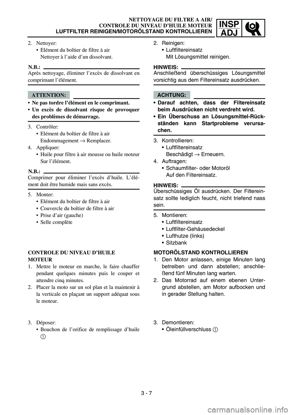YAMAHA TTR50 2006 Owners Manual
INSPADJ
NETTOYAGE DU FILTRE A AIR/
CONTROLE DU NIVEAU D ’HUILE MOTEUR
LUFTFILTER REINIGEN/MOTOR ÖLSTAND KONTROLLIEREN
2. Nettoyer: El ément du bo îtier de filtre à air
Nettoyer à l ’aide YAMAHA TTR50 2006 Owners Manual
INSPADJ
NETTOYAGE DU FILTRE A AIR/
CONTROLE DU NIVEAU D ’HUILE MOTEUR
LUFTFILTER REINIGEN/MOTOR ÖLSTAND KONTROLLIEREN
2. Nettoyer: El ément du bo îtier de filtre à air
Nettoyer à l ’aide