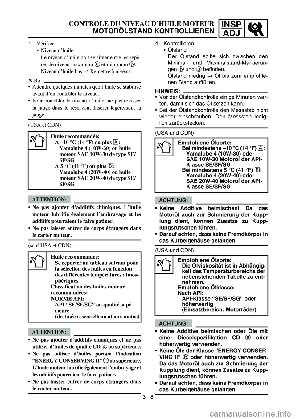 YAMAHA TTR50 2006 Owners Manual
INSPADJ
CONTROLE DU NIVEAU D ’HUILE MOTEUR
MOTOR ÖLSTAND KONTROLLIEREN
4. V érifier:
Niveau d ’huile
Le niveau d ’huile doit se situer entre les rep è-
res de niveau maximum a et minimum YAMAHA TTR50 2006 Owners Manual
INSPADJ
CONTROLE DU NIVEAU D ’HUILE MOTEUR
MOTOR ÖLSTAND KONTROLLIEREN
4. V érifier:
Niveau d ’huile
Le niveau d ’huile doit se situer entre les rep è-
res de niveau maximum a et minimum