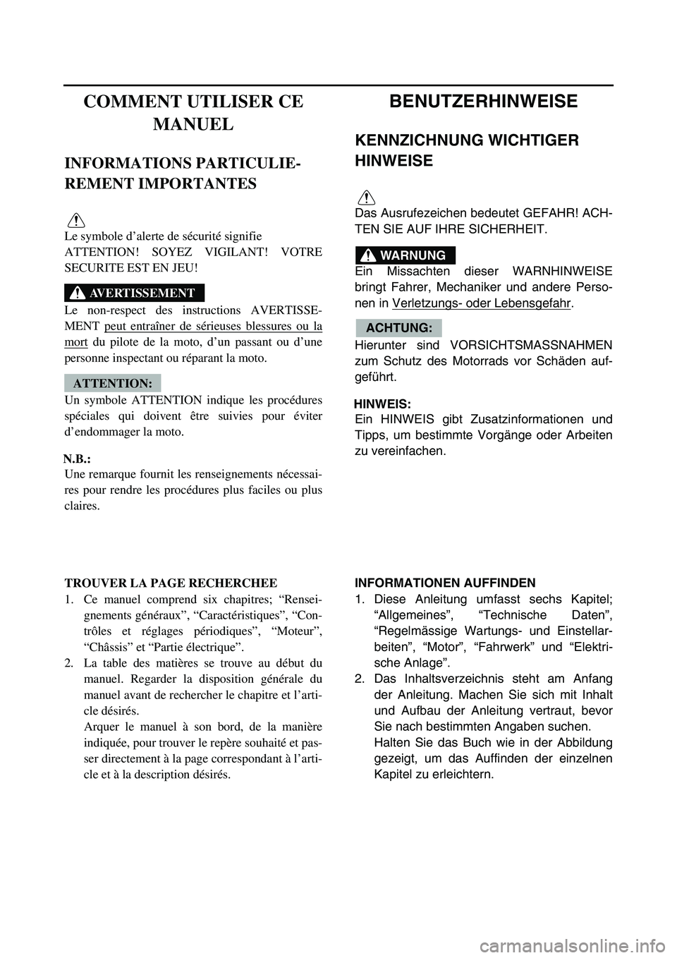 YAMAHA TTR50 2006 Owners Manual
BENUTZERHINWEISE
KENNZICHNUNG WICHTIGER
HINWEISE
Das Ausrufezeichen bedeutet GEFAHR! ACH-
TEN SIE AUF IHRE SICHERHEIT.
Ein Missachten dieser WARNHINWEISE
bringt Fahrer, Mechaniker und andere Perso-
YAMAHA TTR50 2006 Owners Manual
BENUTZERHINWEISE
KENNZICHNUNG WICHTIGER
HINWEISE
Das Ausrufezeichen bedeutet GEFAHR! ACH-
TEN SIE AUF IHRE SICHERHEIT.
Ein Missachten dieser WARNHINWEISE
bringt Fahrer, Mechaniker und andere Perso-