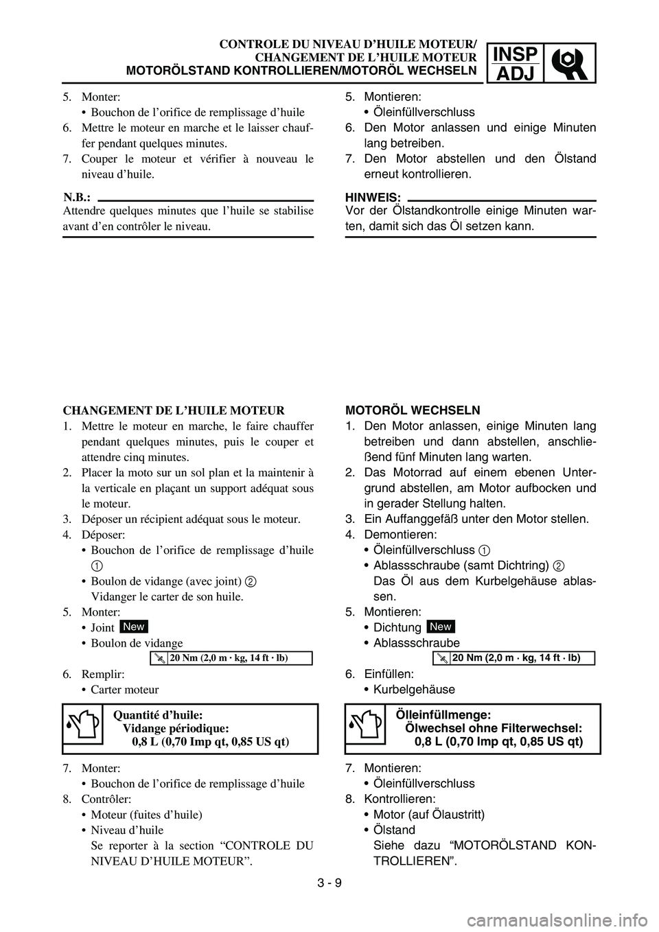 YAMAHA TTR50 2006 Owners Manual
INSPADJ
CONTROLE DU NIVEAU D ’HUILE MOTEUR/
CHANGEMENT DE L ’HUILE MOTEUR
MOTOR ÖLSTAND KONTROLLIEREN/MOTOR ÖL WECHSELN
5. Monter: Bouchon de l ’orifice de remplissage d ’huile
6. Mettre YAMAHA TTR50 2006 Owners Manual
INSPADJ
CONTROLE DU NIVEAU D ’HUILE MOTEUR/
CHANGEMENT DE L ’HUILE MOTEUR
MOTOR ÖLSTAND KONTROLLIEREN/MOTOR ÖL WECHSELN
5. Monter: Bouchon de l ’orifice de remplissage d ’huile
6. Mettre