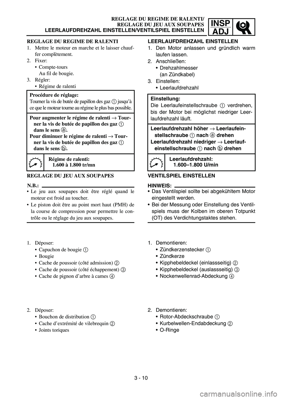 YAMAHA TTR50 2006 Owners Manual
INSPADJ
REGLAGE DU REGIME DE RALENTI/
REGLAGE DU JEU AUX SOUPAPES
LEERLAUFDREHZAHL EINSTELLEN/VENTILSPIEL EINSTELLEN
REGLAGE DU REGIME DE RALENTI
1. Mettre le moteur en marche et le laisser chauf- f YAMAHA TTR50 2006 Owners Manual
INSPADJ
REGLAGE DU REGIME DE RALENTI/
REGLAGE DU JEU AUX SOUPAPES
LEERLAUFDREHZAHL EINSTELLEN/VENTILSPIEL EINSTELLEN
REGLAGE DU REGIME DE RALENTI
1. Mettre le moteur en marche et le laisser chauf- f