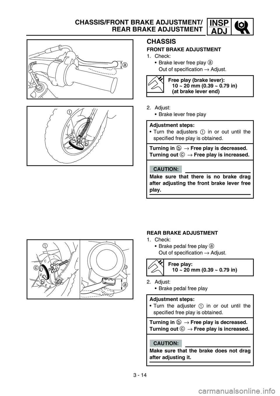 YAMAHA TTR50 2006 Owners Manual
3 - 14
INSPADJCHASSIS/FRONT BRAKE ADJUSTMENT/
REAR BRAKE ADJUSTMENT
CHASSIS
FRONT BRAKE ADJUSTMENT
1. Check:Brake lever free play a
Out of specification → Adjust.
Free play (brake lever):
10 ~ YAMAHA TTR50 2006 Owners Manual
3 - 14
INSPADJCHASSIS/FRONT BRAKE ADJUSTMENT/
REAR BRAKE ADJUSTMENT
CHASSIS
FRONT BRAKE ADJUSTMENT
1. Check:Brake lever free play a
Out of specification → Adjust.
Free play (brake lever):
10 ~