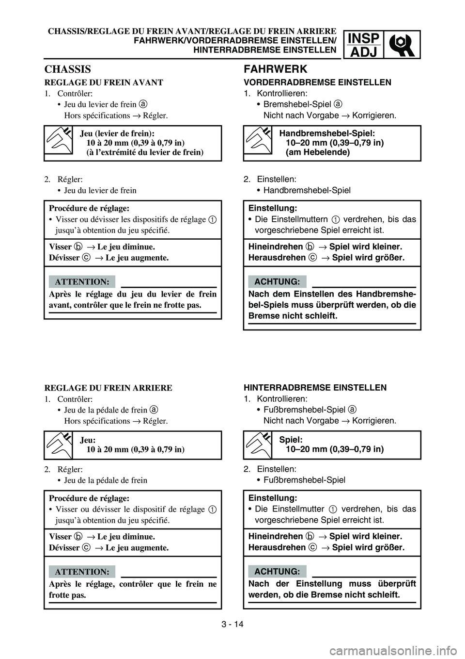 YAMAHA TTR50 2006 Owners Manual
INSPADJ
CHASSIS/REGLAGE DU FREIN AVANT/REGLAGE DU FREIN ARRIERE
FAHRWERK/VORDERRADBREMSE EINSTELLEN/HINTERRADBREMSE EINSTELLEN
CHASSIS
REGLAGE DU FREIN AVANT
1. Contrôler:
Jeu du levier de frein YAMAHA TTR50 2006 Owners Manual
INSPADJ
CHASSIS/REGLAGE DU FREIN AVANT/REGLAGE DU FREIN ARRIERE
FAHRWERK/VORDERRADBREMSE EINSTELLEN/HINTERRADBREMSE EINSTELLEN
CHASSIS
REGLAGE DU FREIN AVANT
1. Contrôler:
Jeu du levier de frein